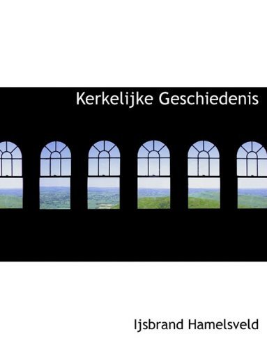 Kerkelijke Geschiedenis - Ijsbrand Hamelsveld - Kirjat - BiblioLife - 9781117972299 - sunnuntai 4. huhtikuuta 2010