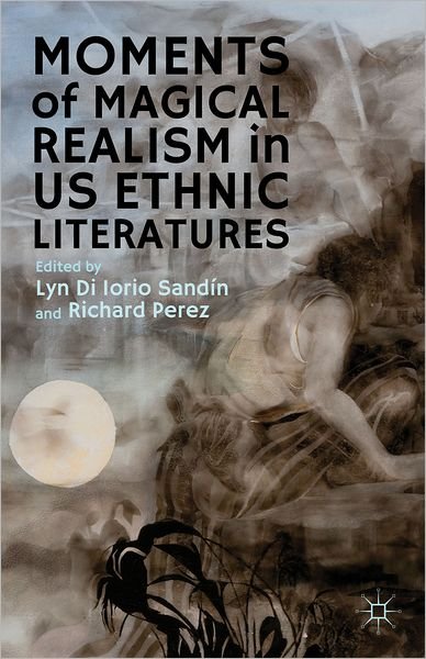 Cover for Lyn Di Iorio Sandin · Moments of Magical Realism in US Ethnic Literatures (Innbunden bok) (2012)