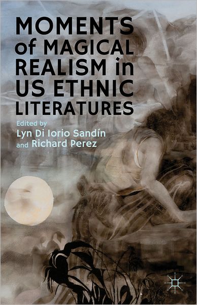 Cover for Lyn Di Iorio Sandin · Moments of Magical Realism in US Ethnic Literatures (Hardcover Book) (2012)