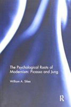 The Psychological Roots of Modernism: Picasso and Jung - Sikes, William A. (University of Pennsylvania, USA) - Bøger - Taylor & Francis Ltd - 9781138085299 - 31. marts 2017