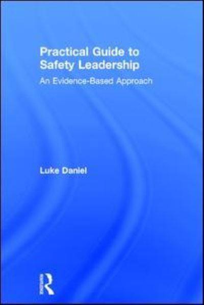 Cover for Luke Daniel · Practical Guide to Safety Leadership: An Evidence-Based Approach (Hardcover Book) (2017)