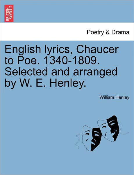 English Lyrics, Chaucer to Poe. 1340-1809. Selected and Arranged by W. E. Henley. - William Henley - Kirjat - British Library, Historical Print Editio - 9781241099299 - tiistai 1. helmikuuta 2011