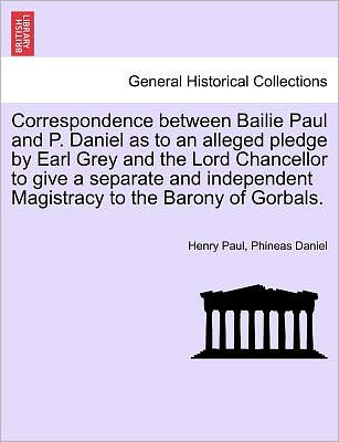 Cover for Henry Paul · Correspondence Between Bailie Paul and P. Daniel As to an Alleged Pledge by Earl Grey and the Lord Chancellor to Give a Separate and Independent Magis (Pocketbok) (2011)