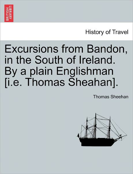 Cover for Thomas Sheehan · Excursions from Bandon, in the South of Ireland. by a Plain Englishman [i.e. Thomas Sheahan]. (Taschenbuch) (2011)