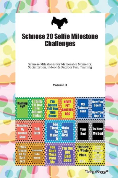 Cover for Doggy Todays Doggy · Schnese 20 Selfie Milestone Challenges Schnese Milestones for Memorable Moments, Socialization, Indoor &amp; Outdoor Fun, Training Volume 3 (Paperback Book) (2019)