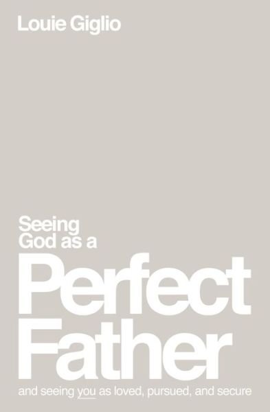 Cover for Louie Giglio · Seeing God as a Perfect Father: and Seeing You as Loved, Pursued, and Secure (Paperback Bog) (2023)