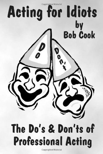 Acting for Idiots the Do's and Don'ts of Professional Acting - Bob Cook - Boeken - Lulu.com - 9781411618299 - 24 november 2004