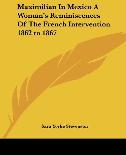 Cover for Sara Yorke Stevenson · Maximilian in Mexico a Woman's Reminiscences of the French Intervention 1862 to 1867 (Paperback Book) (2004)