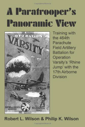 Cover for Philip Wilson · A Paratrooper's Panoramic View: Training with the 464th Parachute Field Artillery Battalion for Operation Varsity's 'rhine Jump' with the 17th Airborne Division (Paperback Book) [First edition] (2005)