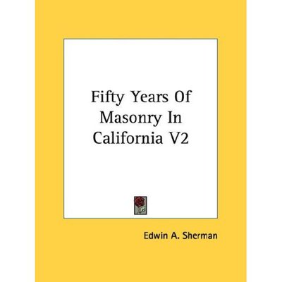 Cover for Edwin a Sherman · Fifty Years of Masonry in California V2 (Paperback Book) (2006)