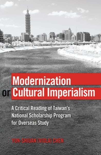 Cover for Chen, Yun-shiuan (Viola) · Modernization or Cultural Imperialism: A Critical Reading of Taiwan's National Scholarship Program for Overseas Study - Global Studies in Education (Hardcover Book) [New edition] (2013)