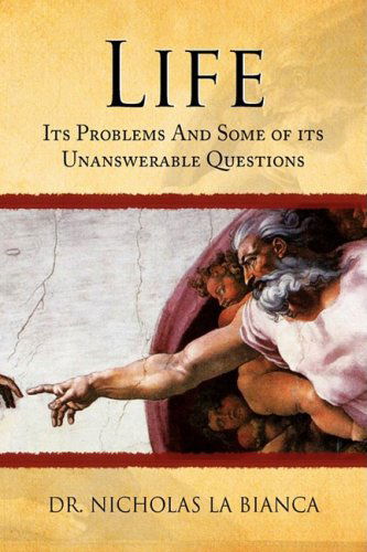 Life: Its Problems and Some of Its Unanswerable Questions - Nicholas La Bianca - Books - Xlibris - 9781436372299 - November 12, 2008