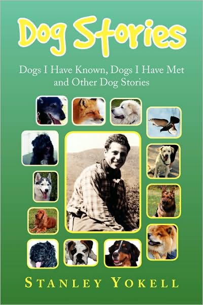 Cover for Stanley Yokell · Dog Stories: Dogs I Have Known, Dogs I Have Met and Other Dog Stories (Paperback Book) (2009)