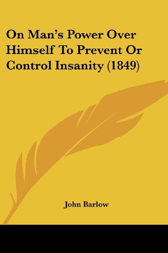 Cover for John Barlow · On Man's Power over Himself to Prevent or Control Insanity (1849) (Paperback Book) (2008)