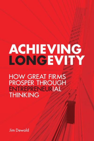 Cover for Jim Dewald · Achieving Longevity: How Great Firms Prosper Through Entrepreneurial Thinking (Hardcover Book) (2016)