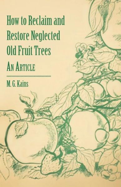 How to Reclaim and Restore Neglected Old Fruit Trees - an Article - M G Kains - Książki - Campbell Press - 9781446537299 - 1 marca 2011