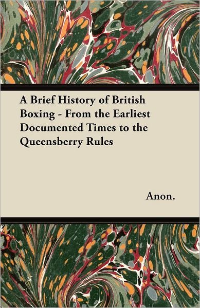 Cover for Anon · A Brief History of British Boxing - from the Earliest Documented Times to the Queensberry Rules (Pocketbok) (2012)