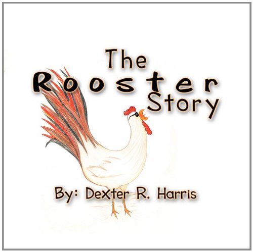 The Rooster Story - Dexter Harris - Bøker - Xlibris - 9781453582299 - 21. september 2010