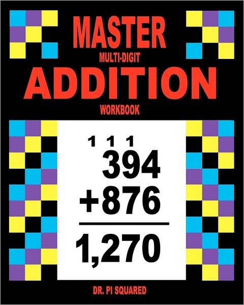Master Multi-digit Addition Workbook - Pi Squared - Bøger - Createspace - 9781461189299 - 14. maj 2011