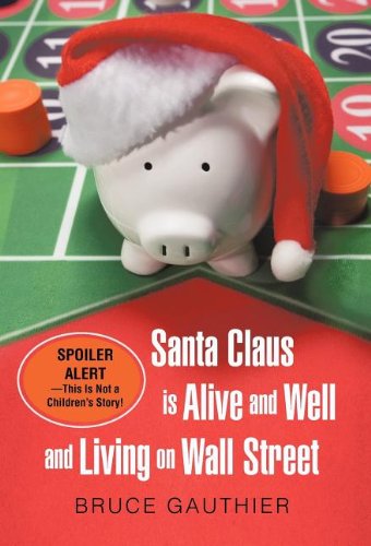 Cover for Bruce Gauthier · Santa Claus is Alive and Well and Living on Wall Street: Spoiler Alert-this is Not a Children's Story! (Hardcover Book) (2011)