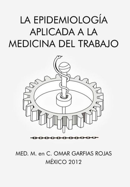 Cover for Med M en C Omar Garfias Rojas · La Epidemiologia Aplicada a La Medicina Del Trabajo (Innbunden bok) (2012)