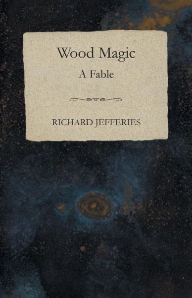 Wood Magic - A Fable - Richard Jefferies - Książki - White Press - 9781473324299 - 11 grudnia 2014