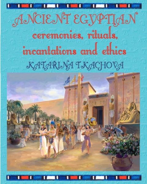 Cover for Rev Katarina Tkachova · Ancient Egyptian Ceremonies, Rituals, Incantations and Ethics (Paperback Book) (2012)