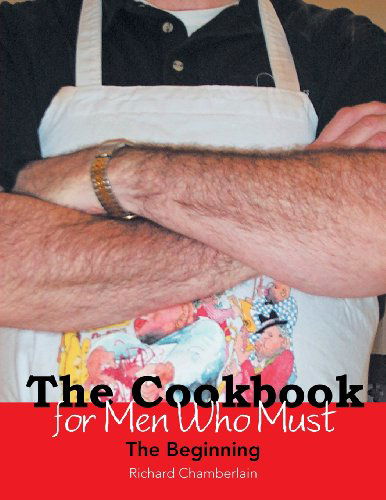 Cover for Richard Chamberlain · The Cookbook for men Who Must: the Beginning (Paperback Book) (2013)