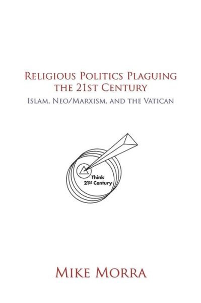 Cover for Mike Morra · Religious Politics Plaguing the 21st Century: Islam, Neo / Marxism, and the Vatican (Paperback Bog) (2013)