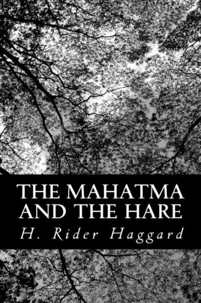The Mahatma and the Hare: a Dream Story - H Rider Haggard - Książki - Createspace - 9781481918299 - 5 stycznia 2013