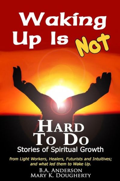 Waking Up is Not Hard to Do - Stories of Spiritual Growth - B a Anderson - Libros - Createspace - 9781482713299 - 7 de marzo de 2013