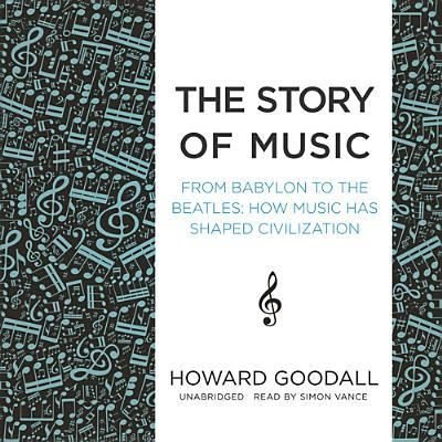 Cover for Howard Goodall · The Story of Music From Babylon to the Beatles; How Music Has Shaped Civilization (CD) (2014)