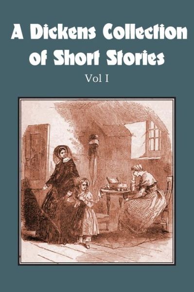 A Dickens Collection of Short Stories Vol I - Charles Dickens - Books - Bottom of the Hill Publishing - 9781483703299 - November 1, 2013