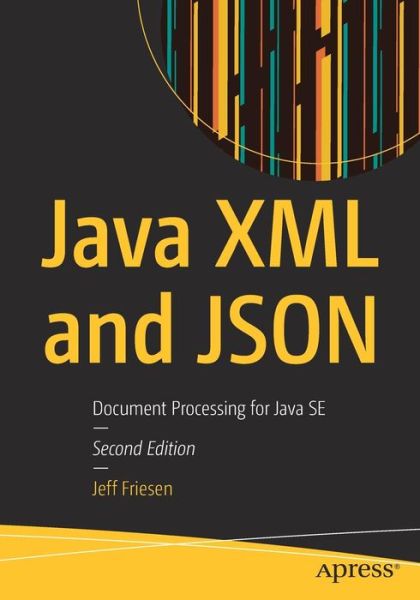 Java XML and JSON: Document Processing for Java SE - Jeff Friesen - Livros - APress - 9781484243299 - 11 de janeiro de 2019