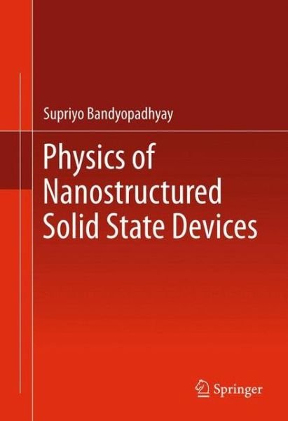 Cover for Supriyo Bandyopadhyay · Physics of Nanostructured Solid State Devices (Paperback Book) (2014)