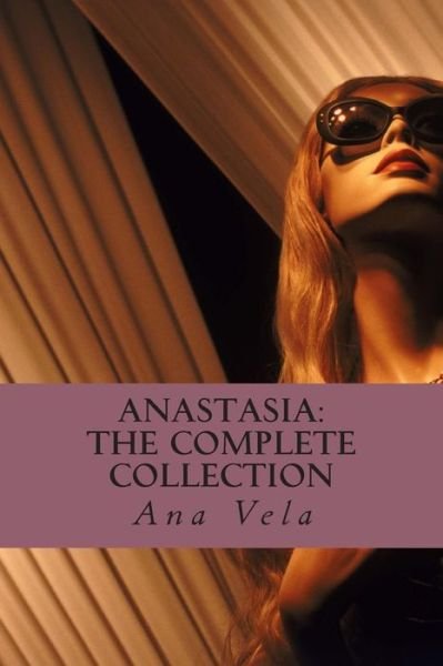Anastasia: the Complete Collection - Ana Vela - Kirjat - CreateSpace Independent Publishing Platf - 9781490464299 - tiistai 18. kesäkuuta 2013