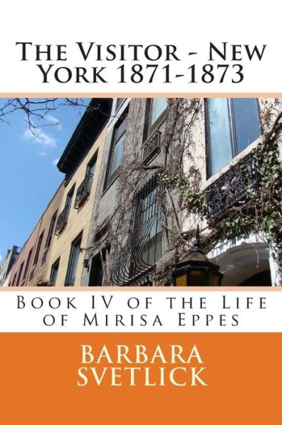 Cover for Barbara Cope Svetlick · The Visitor - New York 1871-1873: Book Iv of the Life of Mirisa Eppes (Paperback Book) (2013)