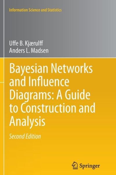 Cover for Uffe B. Kjaerulff · Bayesian Networks and Influence Diagrams: A Guide to Construction and Analysis - Information Science and Statistics (Pocketbok) [2nd ed. 2013 edition] (2014)