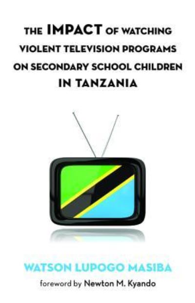 Cover for Watson Lupogo Masiba · The Impact of Watching Violent Television Programs on Secondary School Children in Tanzania (Hardcover Book) (2016)