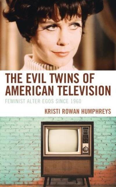 Cover for Kristi Rowan Humphreys · The Evil Twins of American Television: Feminist Alter Egos since 1960 (Hardcover Book) (2019)
