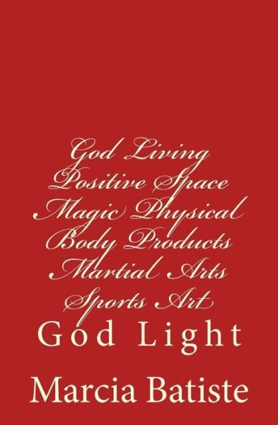 Cover for Marcia Batiste · God Living Positive Space Magic Physical Body Products Martial Arts Sports Art (Paperback Bog) (2014)