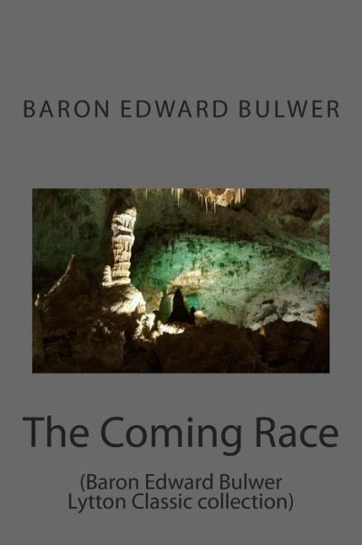 Cover for Baron Edward Bulwer · The Coming Race: (Baron Edward Bulwer Lytton Classic Collection) (Paperback Book) (2014)