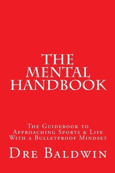 Cover for Dre Baldwin · The Mental Handbook: the Guidebook to Approaching Sports &amp; Life with a Bulletproof Mindset (Paperback Bog) (2013)