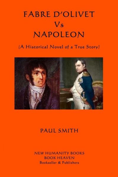 Fabre D'olivet vs Napoleon: (A Historical Novel of a True Story) - Paul Smith - Kirjat - Createspace - 9781507607299 - keskiviikko 21. tammikuuta 2015