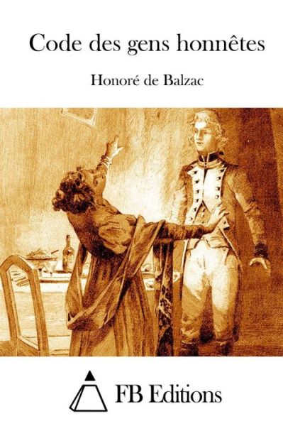 Code Des Gens Honnetes - Honore De Balzac - Książki - Createspace - 9781514173299 - 1 czerwca 2015