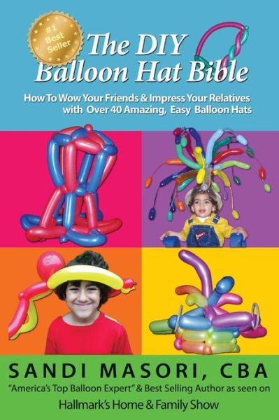 Sandi Masori · The Diy Balloon Hat Bible: How to Wow Your Friends and Impress Your Relatives with 40+ Amazing Easy Balloon Hats (Paperback Book) (2015)