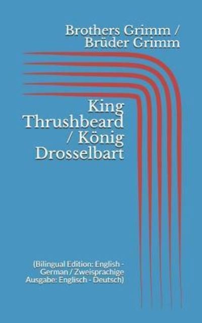 Cover for Brothers Grimm · King Thrushbeard / König Drosselbart (Paperback Bog) (2017)