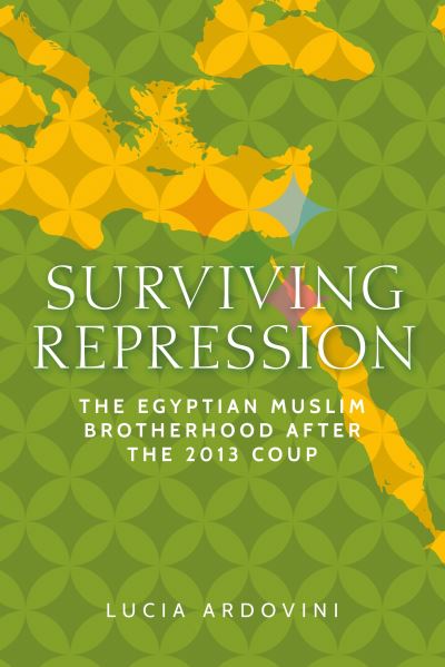 Cover for Lucia Ardovini · Surviving Repression: The Egyptian Muslim Brotherhood After the 2013 Coup - Identities and Geopolitics in the Middle East (Hardcover bog) (2022)