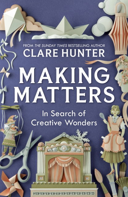 Cover for Clare Hunter · Making Matters: In Search of Creative Wonders (Hardcover Book) (2025)