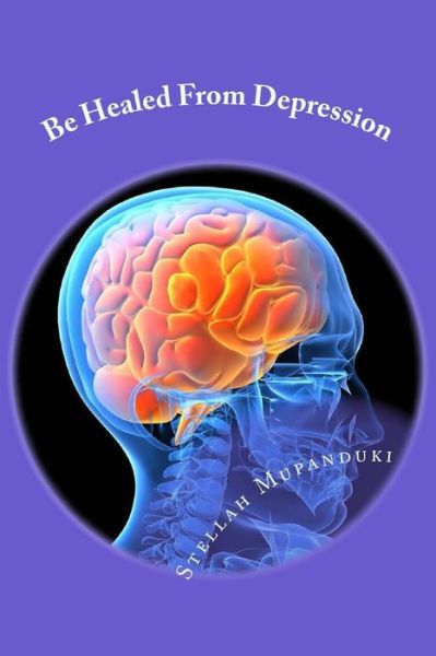 Be Healed From Depression - Stellah Mupanduki - Książki - Createspace Independent Publishing Platf - 9781533079299 - 17 maja 2017